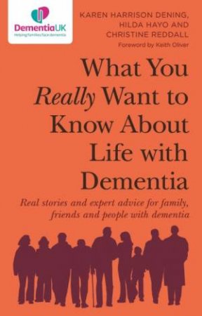 What You Really Want to Know About Life with Dementia by Karen Harrison Harrison Dening & Hilda Hayo & Christine Reddall & Keith Oliver