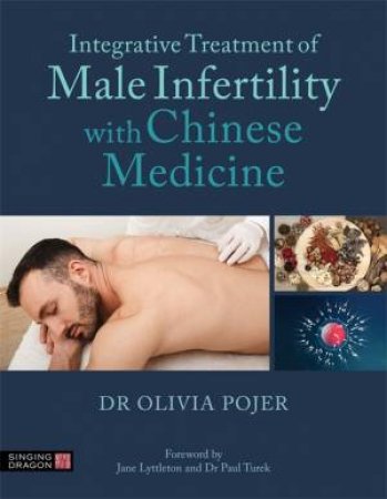 Integrative Treatment of Male Infertility with Chinese Medicine by Dr Olivia Pojer & Michael Weber & Kali MacIsaac