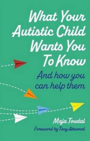 What Your Autistic Child Wants You To Know by Maja Toudal