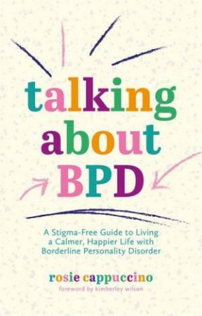 Talking About BPD by Kimberley Wilson And Rosie Cappuccino