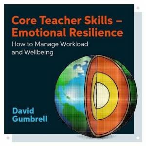 Core Teacher Skills - Emotional Resilience by David Gumbrell