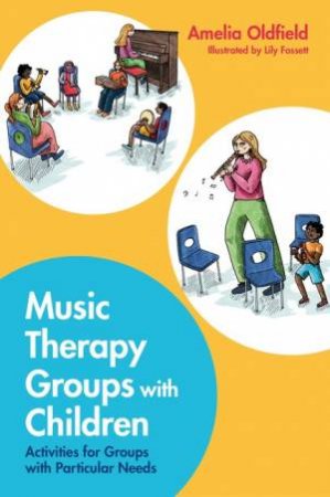 Music Therapy Groups with Children by Amelia Oldfield & Lily Fossett