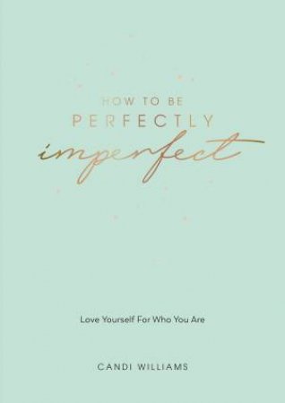 How To Be Perfectly Imperfect: Love Yourself For Who You Are by Candi Williams