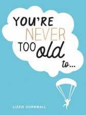 Youre Never Too Old To