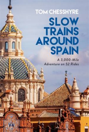 Slow Trains Around Spain by Tom Chesshyre