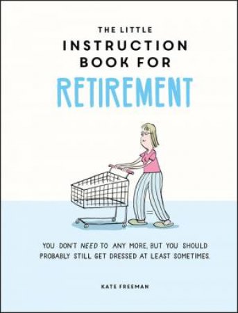 The Little Instruction Book For Retirement by Kate Freeman