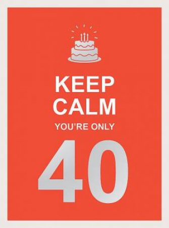 Keep Calm You're Only 40