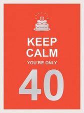 Keep Calm Youre Only 40