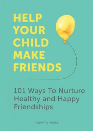 Help Your Child Make Friends by Poppy O'Neill