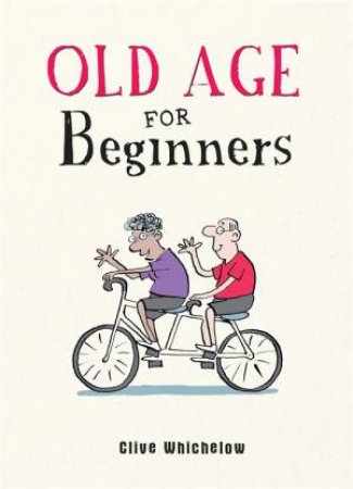 Old Age For Beginners by Clive Whichelow and Ian Baker