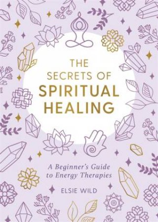 The Secrets Of Spiritual Healing by Elsie Wild