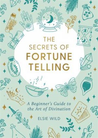 The Secrets Of Fortune Telling by Elsie Wild