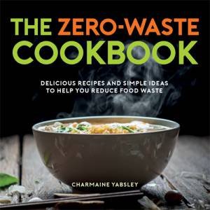 The Zero-Waste Cookbook by Charmaine Yabsley