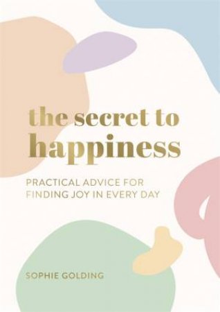 The Secret To Happiness by Sophie Golding
