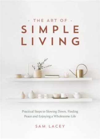 The Art Of Simple Living by Sam Lacey