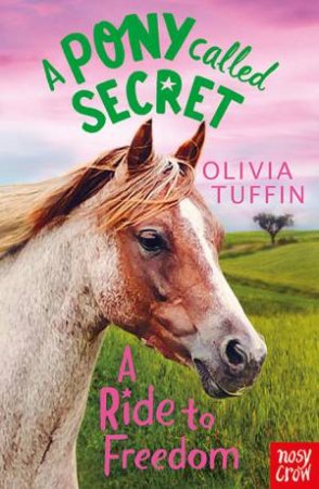 A Pony Called Secret: A Ride To Freedom by Olivia Tuffin