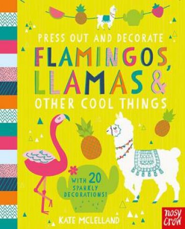 Press Out And Decorate: Flamingos, Llamas And Other Cool Things by Kate McLelland