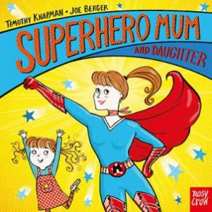 Superhero Mum And Daughter by Timothy Knapman & Joe Berger