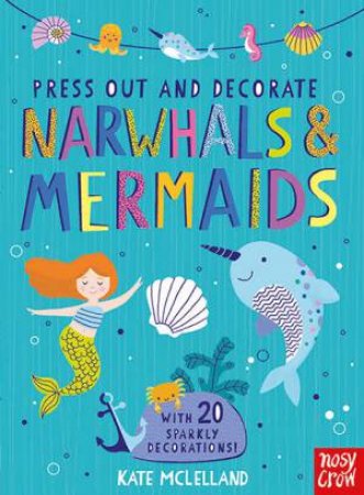 Press Out aAnd Decorate: Narwhals And Mermaids by Kate McLelland