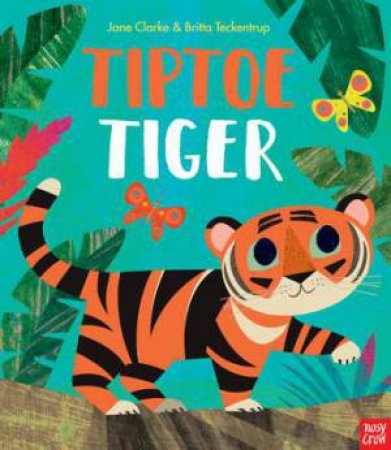Tiptoe Tiger by Jane Clarke & Britta Teckentrup