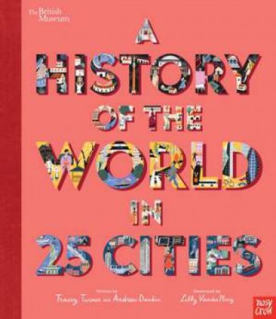 A History Of The World In 25 Cities by Tracey Turner & Libby VanderPloeg