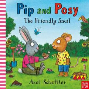 Pip And Posy: The Friendly Snail by Axel Scheffler