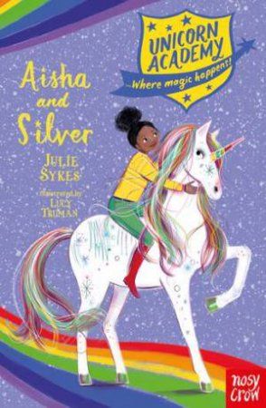 Unicorn Academy: Aisha And Silver by Julie Sykes & Lucy Truman