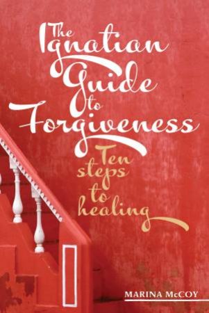 The Ignatian Guide To Forgiveness by M Berzins Mccoy