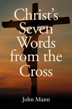 Christ's Seven Words From The Cross by John Mann