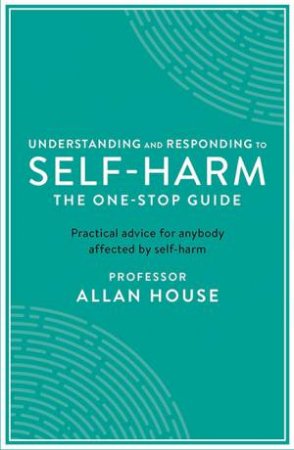 Understanding And Responding To Self-Harm by Dr. Allan House