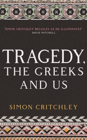 Tragedy, The Greeks And Us by Simon Critchley