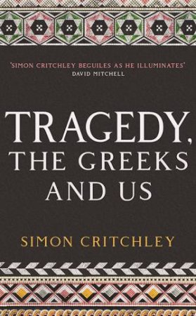 Tragedy, The Greeks And Us by Simon Critchley