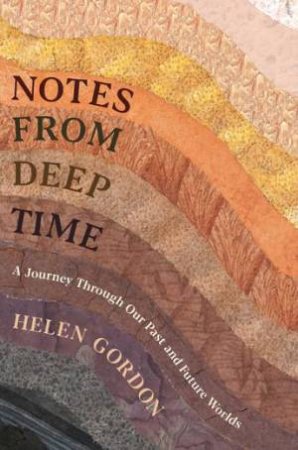 Notes From Deep Time by Helen Gordon