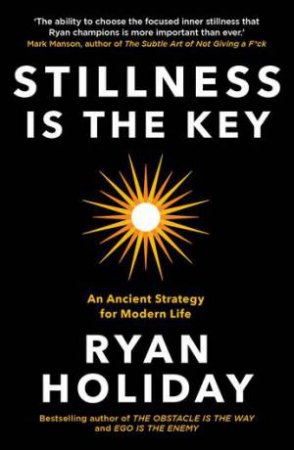 Stillness Is The Key by Ryan Holiday