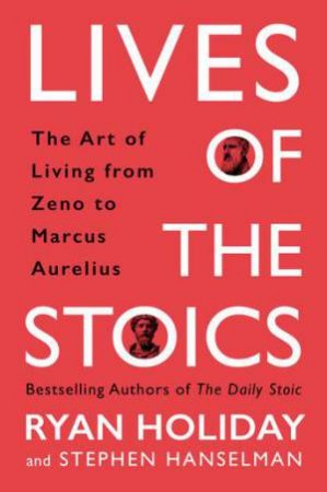 Lives Of The Stoics by Ryan Holiday & Stephen Hanselman