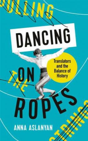 Dancing On Ropes by Anna Aslanyan