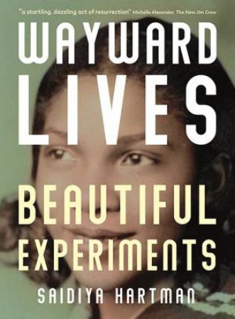 Wayward Lives, Beautiful Experiments by Saidiya Hartman