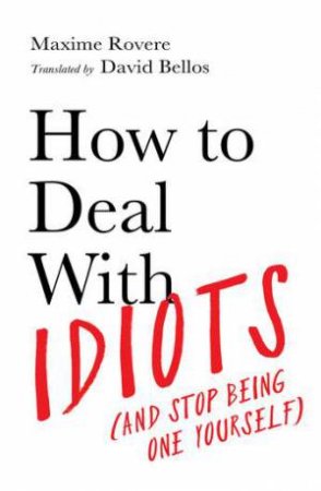 How To Deal With Idiots by Maxime Rovere & David Bellos