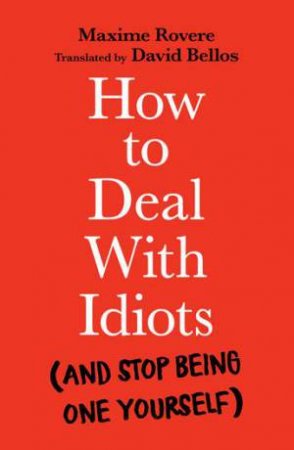 How to Deal With Idiots by Maxime Rovere & David Bellos