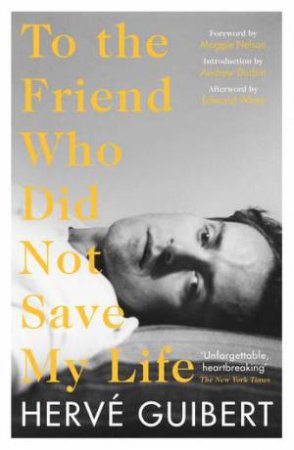 To The Friend Who Did Not Save My Life by Herve Guibert & Edmund White & Linda Coverdale