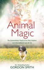 Animal Magic The Extraordinary Proof Of Our Pets Intuition And Unconditional Love For Us