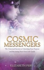 Cosmic Messengers The Universal Secrets To Unlocking Your Purpose And Becoming Your Own Life Guide