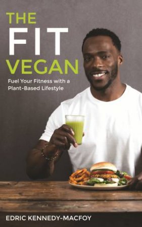 The Fit Vegan by Edric Kennedy-Macfoy