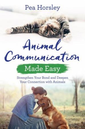 Animal Communication Made Easy: Strengthen Your Bond And Deepen Your Connection With Animals (Hay House Basics) by Pea Horsley