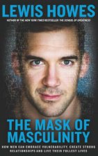 The Mask Of Masculinity How Men Can Embrace Vulnerability Create Strong Relationships And Live Their Fullest Lives