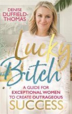 Lucky Bitch A Guide For Exceptional Women To Create Outrageous Success