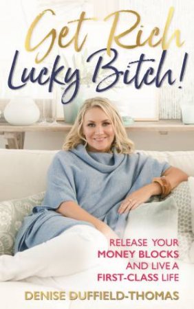 Get Rich, Lucky Bitch!: A Guide For Exceptional Women To Create Outrageous Success by Denise Duffield-Thomas