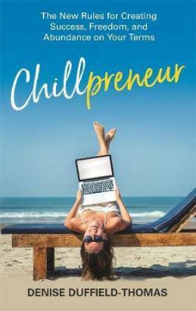 Chillpreneur: New Rules for Creating Success, Freedom and Abundance on Your Terms by Denise Duffield-Thomas