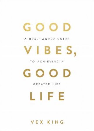 Good Vibes, Good Life: How Self-Love Is the Key to Unlocking Your Greatness by Vex King