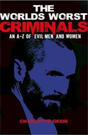 The World's Worst Criminals by Charlotte Greig